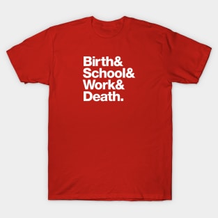 Birth & School & Work & Death. T-Shirt